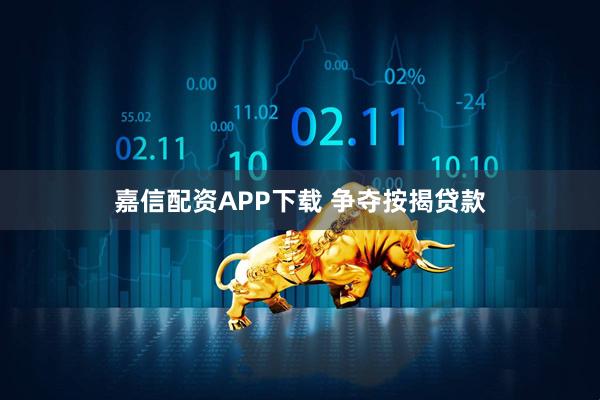 嘉信配资APP下载 争夺按揭贷款