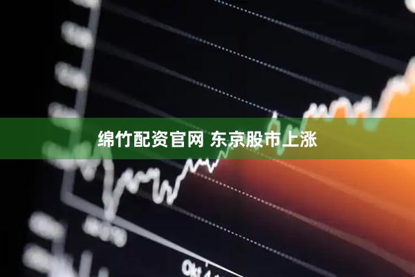 绵竹配资官网 东京股市上涨